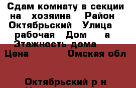 Сдам комнату в секции на 4 хозяина. › Район ­ Октябрьский › Улица ­ 5рабочая › Дом ­ 66а › Этажность дома ­ 3 › Цена ­ 6 500 - Омская обл., Октябрьский р-н Недвижимость » Квартиры аренда   